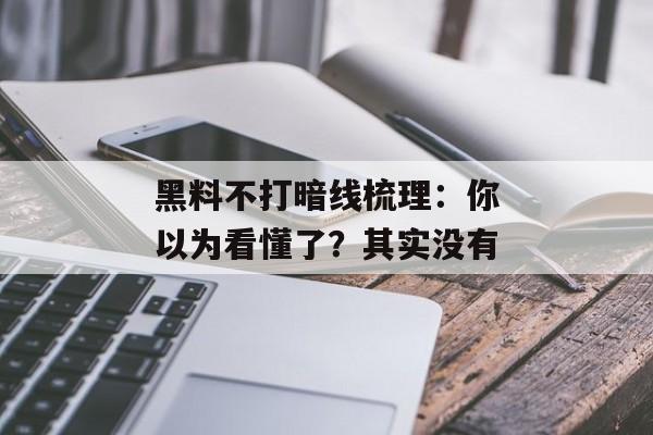 黑料不打暗线梳理：你以为看懂了？其实没有